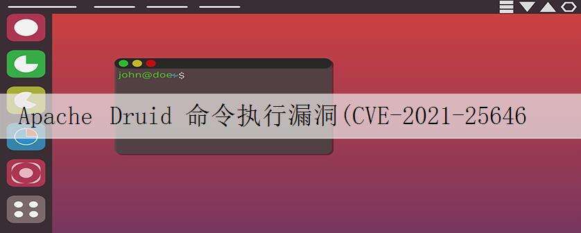 Apache Druid 命令执行漏洞(CVE-2021-25646) 复现