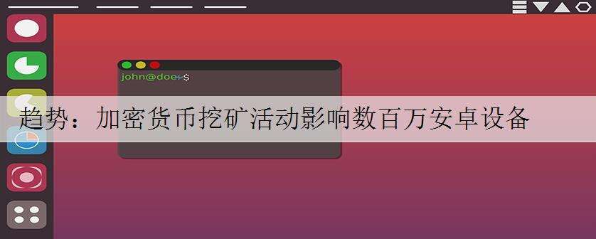 趋势:加密货币挖矿活动影响数百万安卓设备