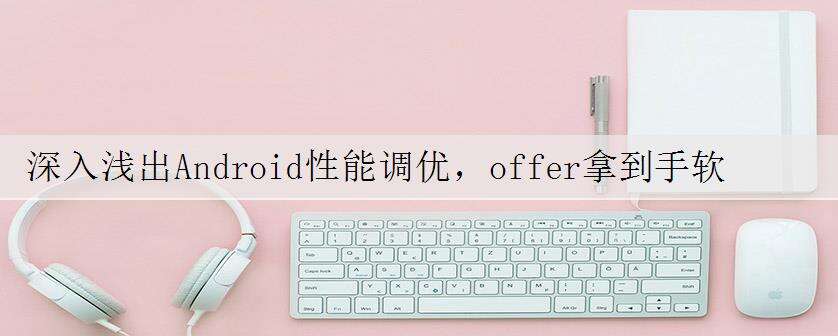 深入浅出Android性能调优,offer拿到手软