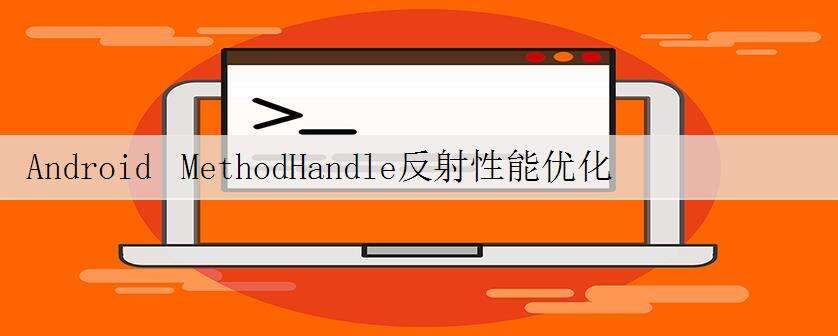 Android MethodHandle反射性能优化