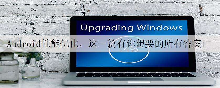 Android性能优化,这一篇有你想要的所有答案!