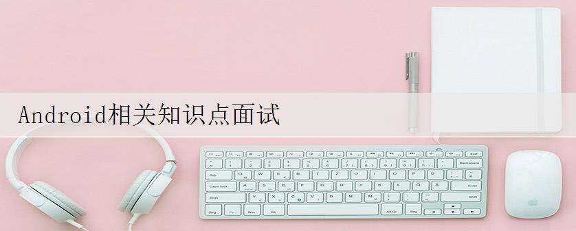 Android相关知识点面试