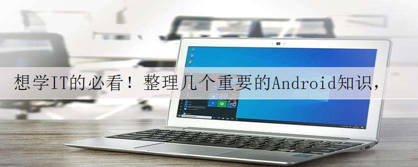 想学IT的必看!整理几个重要的Android知识,终局之战