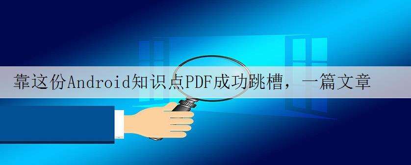 靠这份Android知识点PDF成功跳槽,一篇文章帮你解答