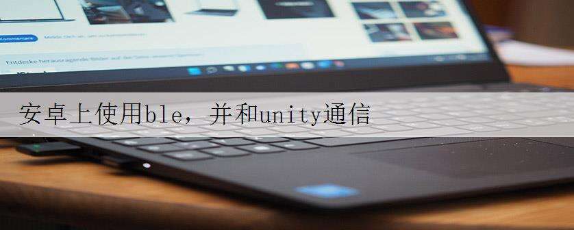 安卓上使用ble,并和unity通信
