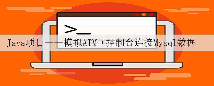 Java项目——模拟ATM(控制台连接Mysql数据库)