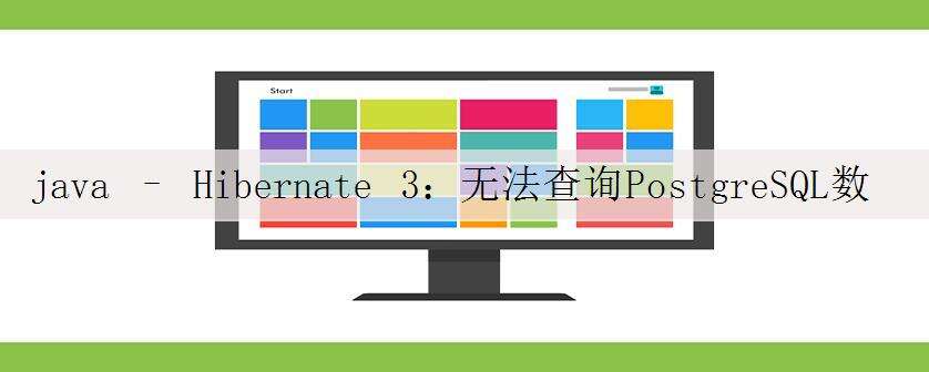 java – Hibernate 3:无法查询PostgreSQL数据库