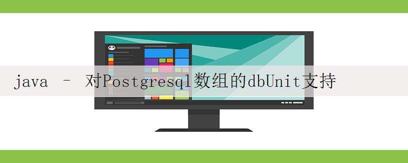 java – 对Postgresql数组的dbUnit支持
