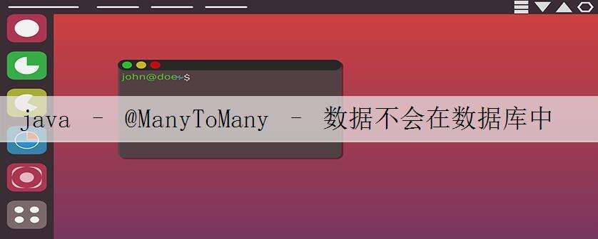 java – @ManyToMany – 数据不会在数据库中持久存在