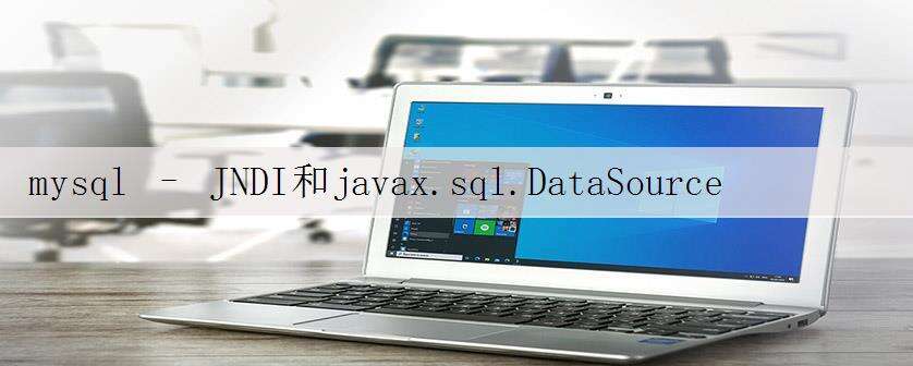 mysql – JNDI和javax.sql.DataSource