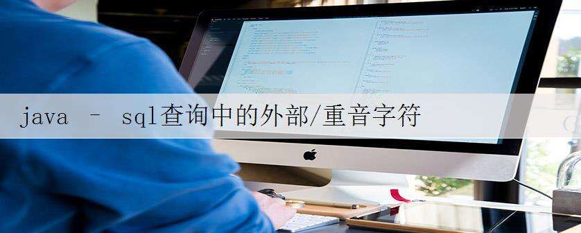 java – sql查询中的外部/重音字符