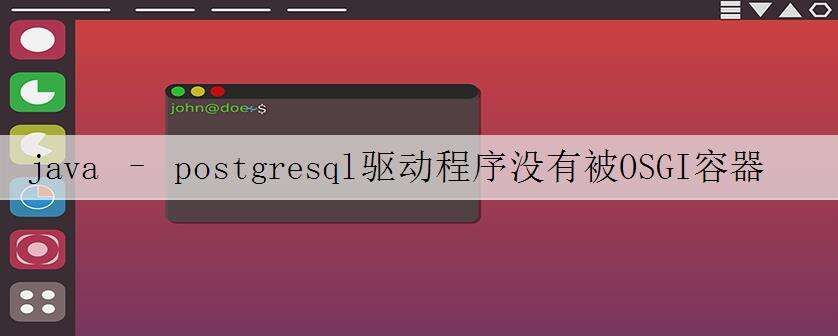 java – postgresql驱动程序没有被OSGI容器加载?