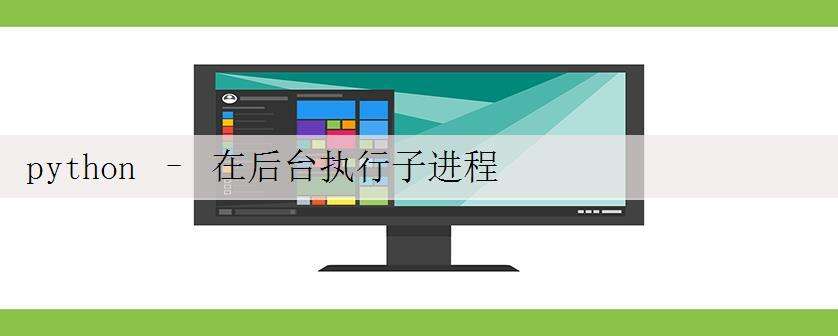 python – 在后台执行子进程