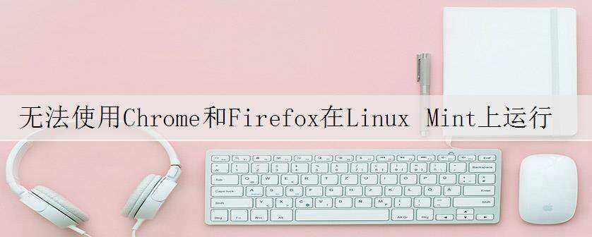无法使用Chrome和Firefox在Linux Mint上运行Selenium Python脚本