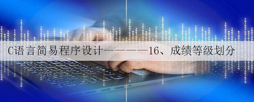 C语言简易程序设计————16、成绩等级划分