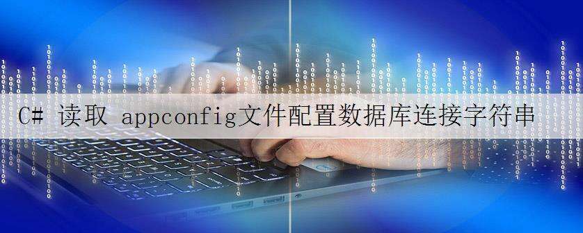 C# 读取 appconfig文件配置数据库连接字符串,和配置文件