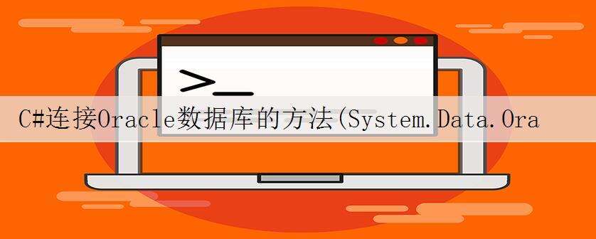 C#连接Oracle数据库的方法(System.Data.OracleClient、Oracle.DataAccess.Client也叫ODP.net、Oracle.ManagedDataAccess
