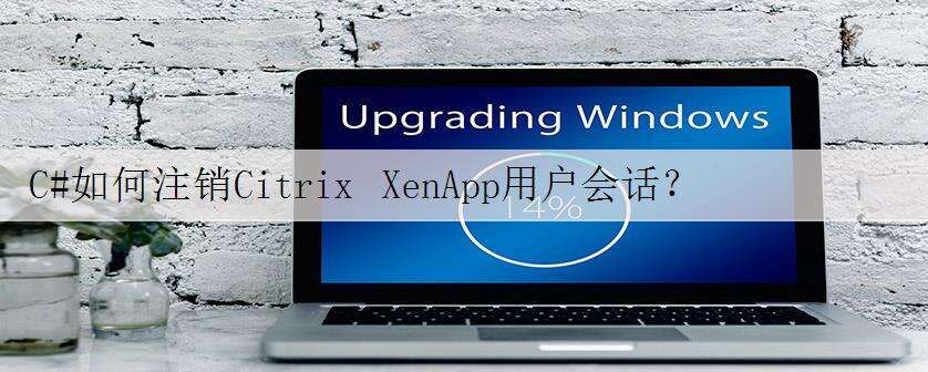 C#如何注销Citrix XenApp用户会话?