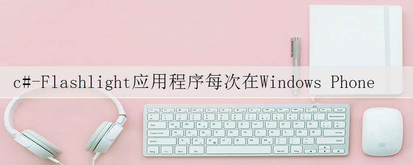 c#-Flashlight应用程序每次在Windows Phone中崩溃